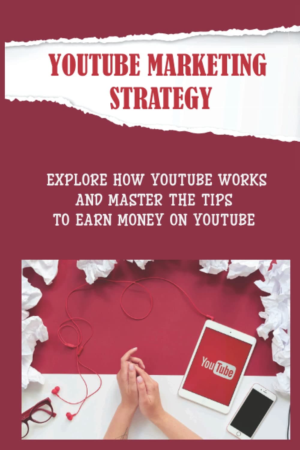 Youtube Marketing Strategy: Explore How Youtube Works And Master The Tips To Earn Money On Youtube: Youtube Marketing Algorithm Paperback – August 17, 2021