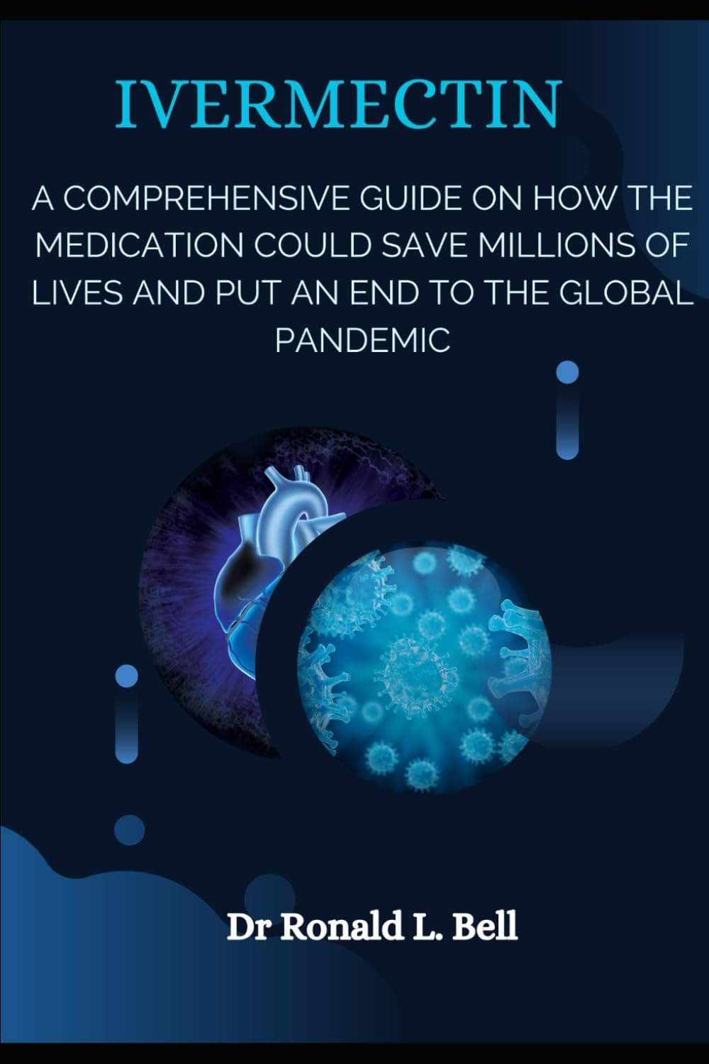 IVERMECTIN: A comprehensive guide on how the medication could save millions of lives and put an end to the global pandemic