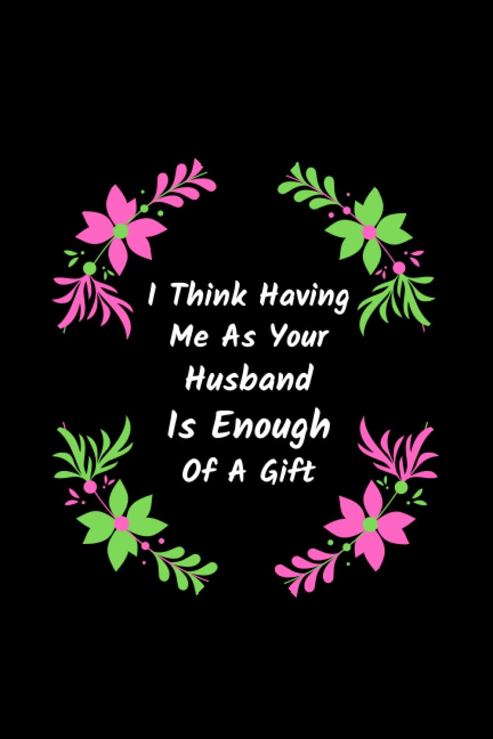 I Think Having Me As Your Husband Is Enough of a Gift: MOTIVATIONAL QUOTES FOR MOM | Funny Personalized Notebook for Moms | Mother's day gift for mom (mother's day gifts 2022)