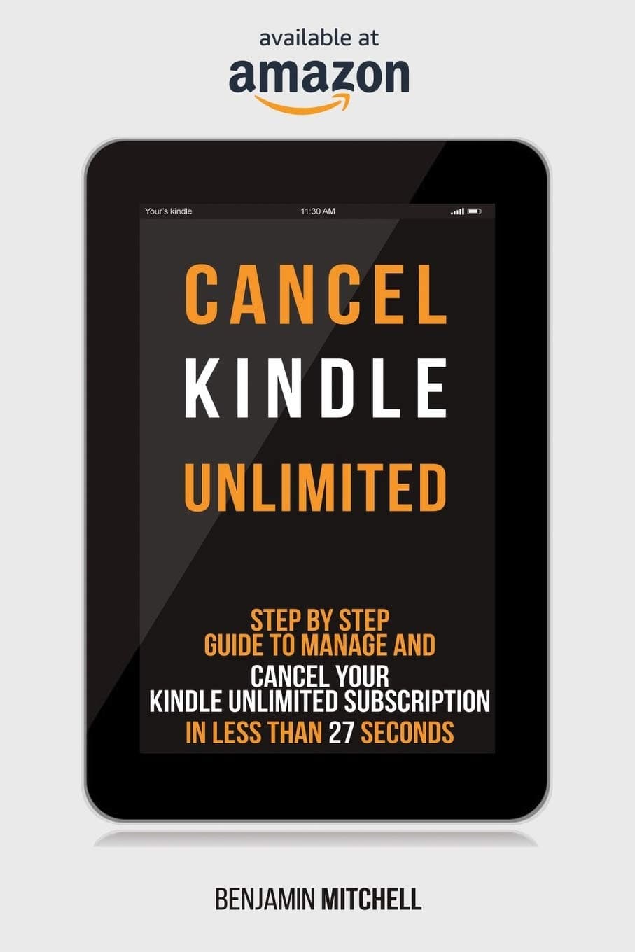 Cancel Kindle Unlimited: Step by Step Guide to Manage and Cancel Your Kindle Unlimited Subscription in Less than 27 Seconds!