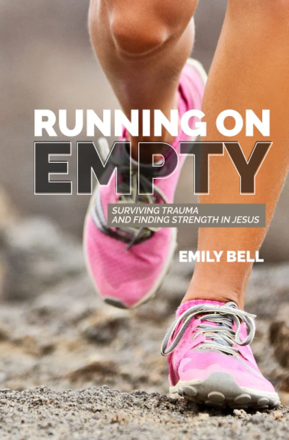Emily R BellRunning On Empty: Surviving trauma and finding strength in Jesus