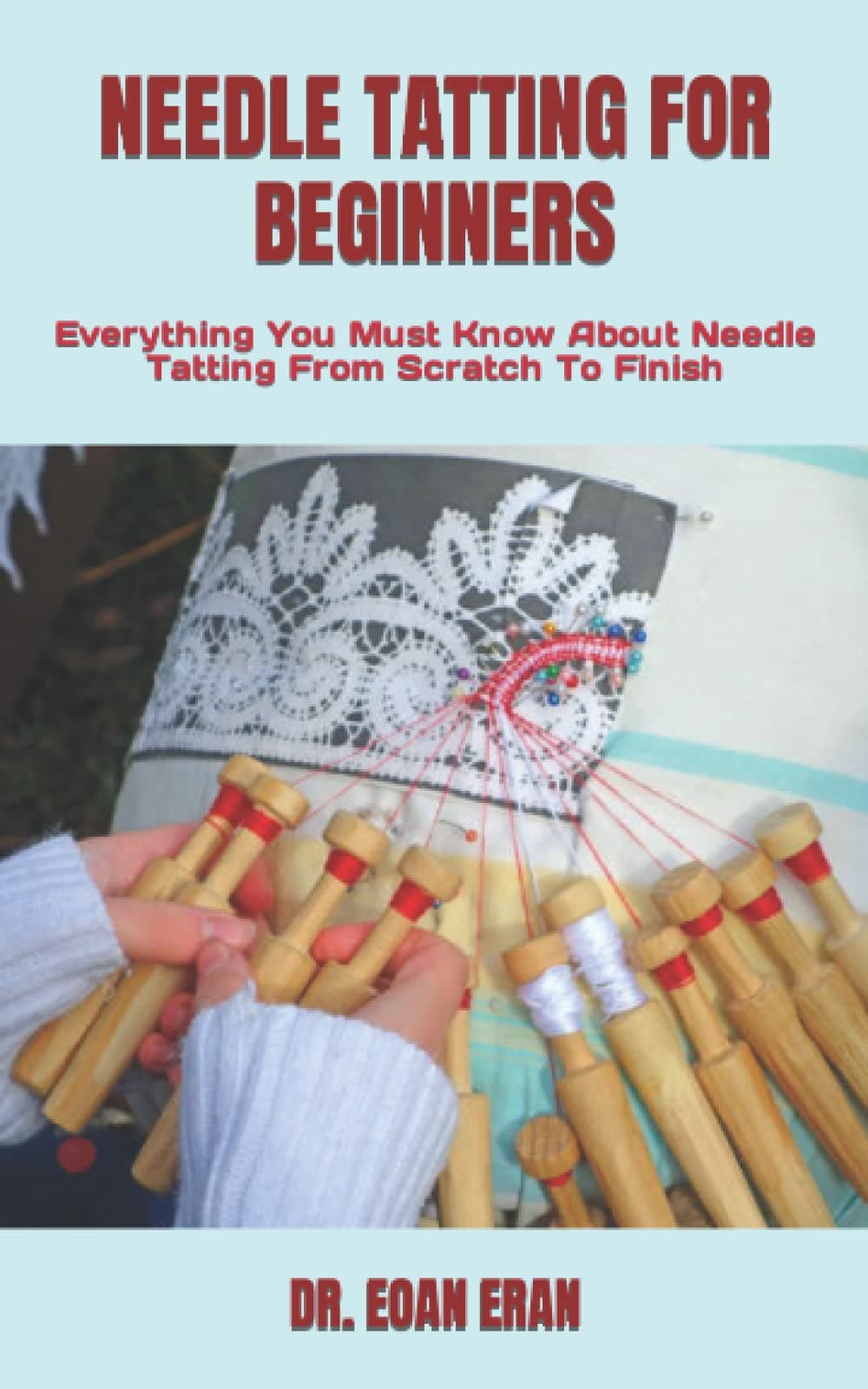 NEEDLE TATTING FOR BEGINNERS: Everything You Must Know About Needle Tatting From Scratch To Finish