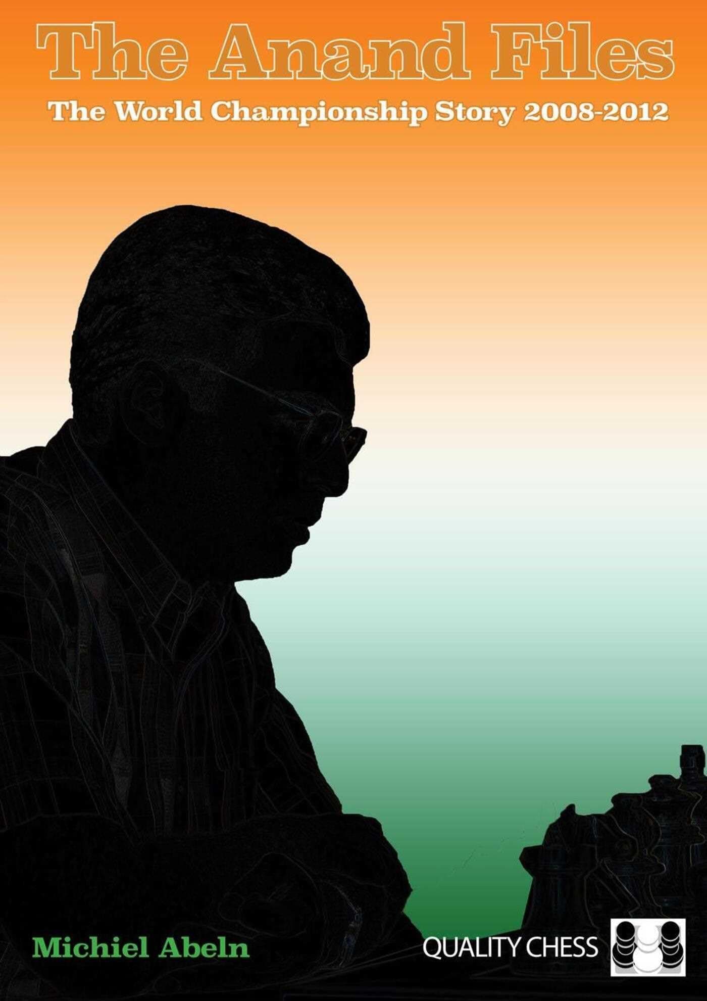 The Anand Files: White Gambits: The World Championship Story 2008-2012