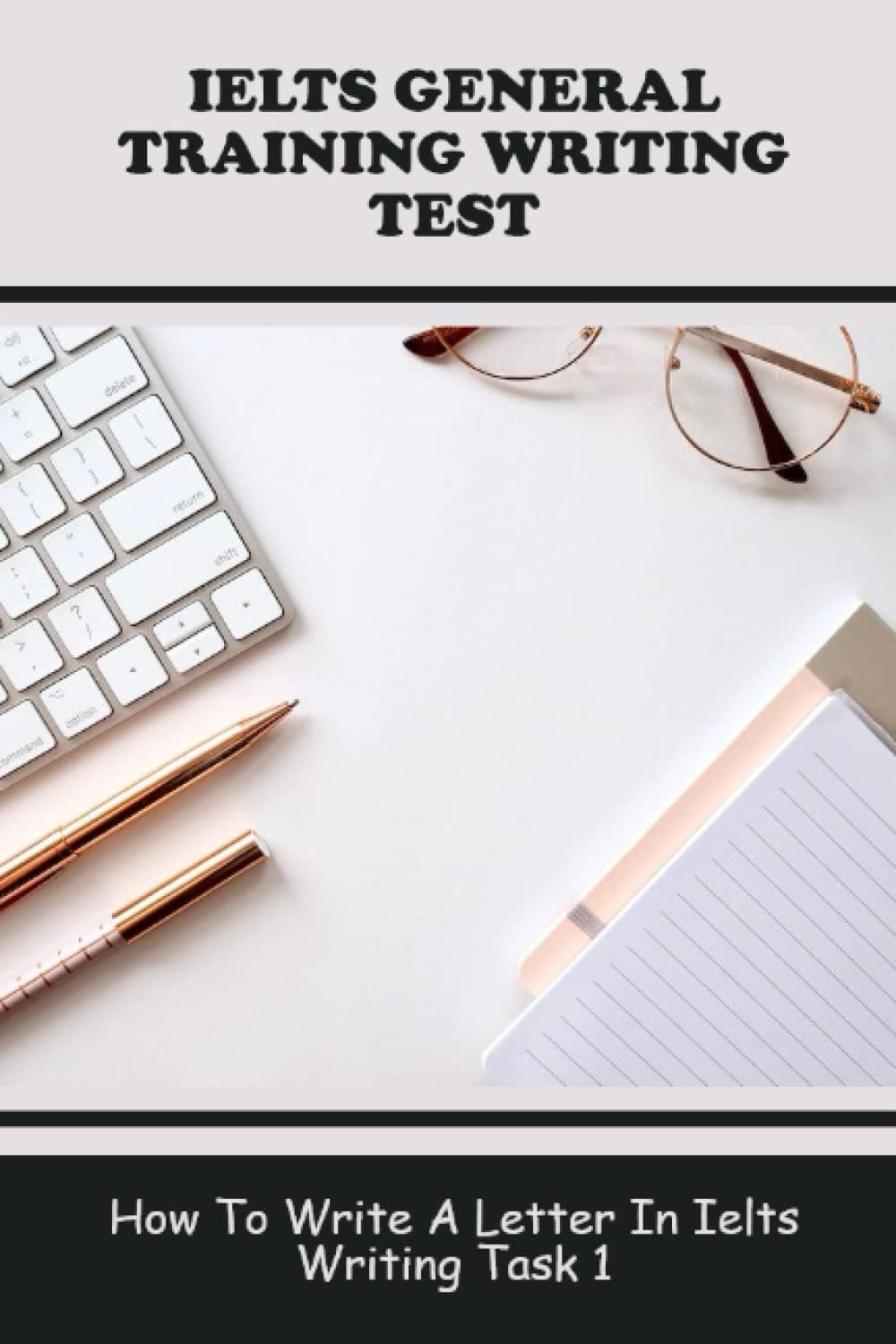 IELTS General Training Writing Test: How To Write A Letter In IELTS Writing Task 1