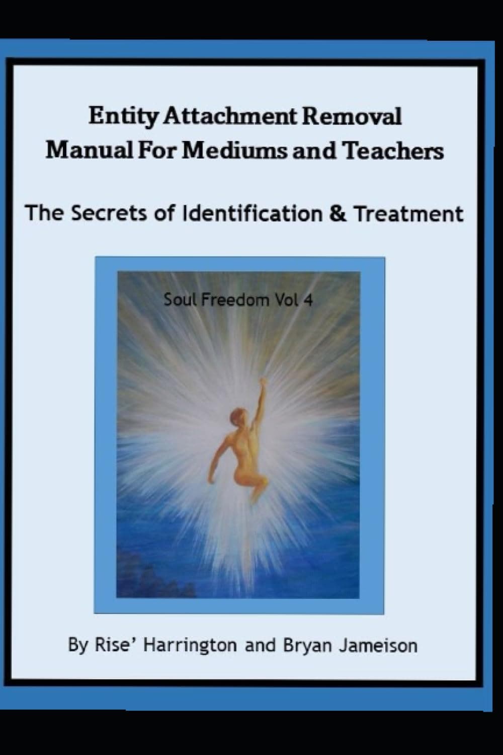 Entity Attachment Removal - Manual for Mediums and Teachers: The Secrets of Identification & Treatment - Soul Freedom Vol 4 + Soul Freedom Vol 3