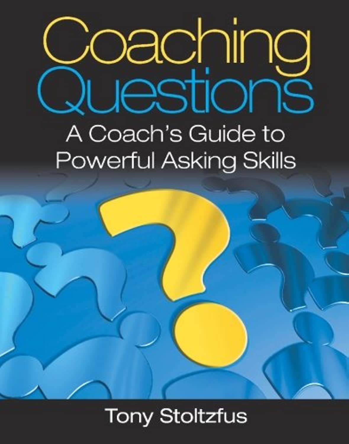 Coaching Questions: A Coach's Guide to Powerful Asking Skill