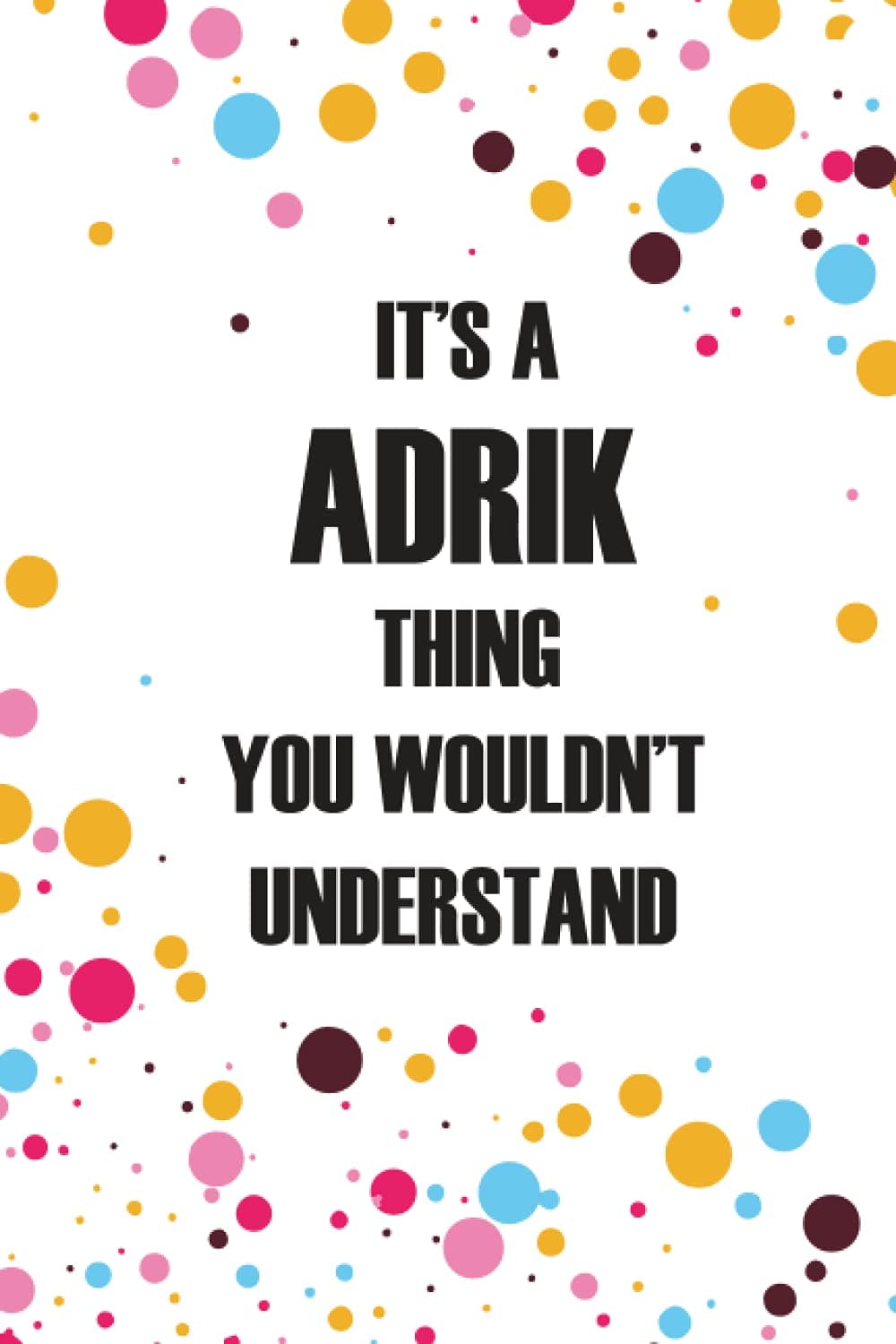 It's a Adrik Thing You Wouldn't Understand: Personalized Name Journal forADRIK , College Ruled Lined Paper,Personalized gifts for men,boys , Gifts for ADRIK Matte cover
