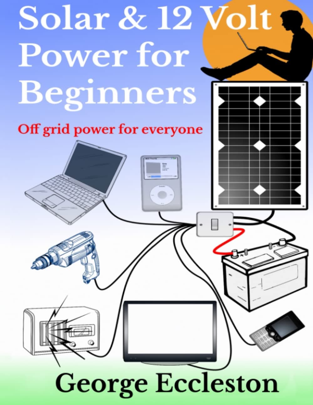 Solar & 12 Volt Power for beginners: off grid power for everyone Paperback – August 14, 2017