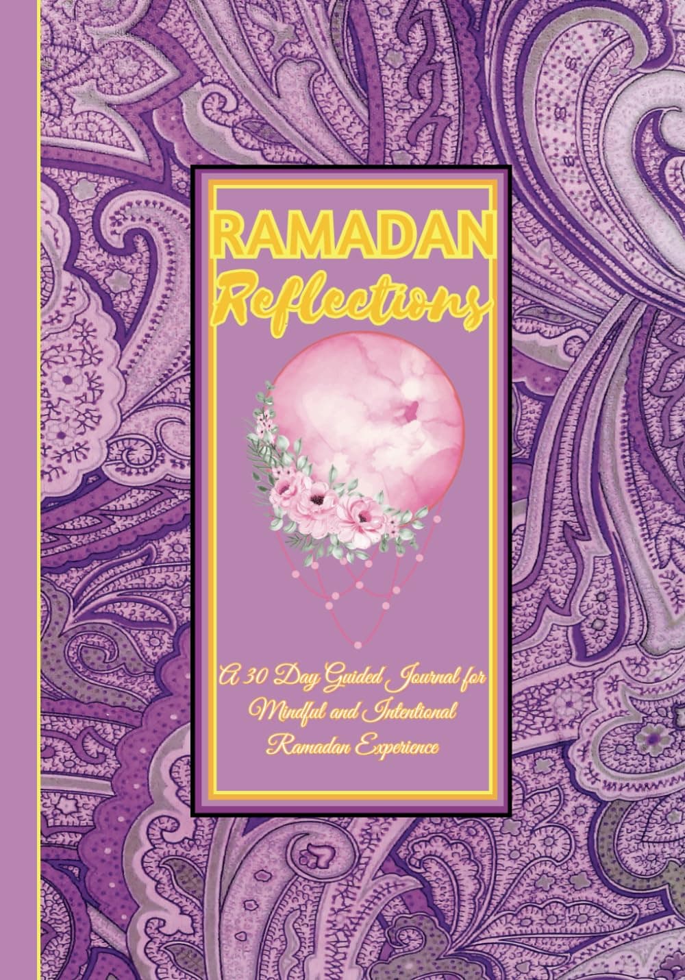 Ramadan Reflections: A 30-Day Guided Journal for Mindful and Intentional Ramadan Experience Paperback – 8 Mar. 2023
