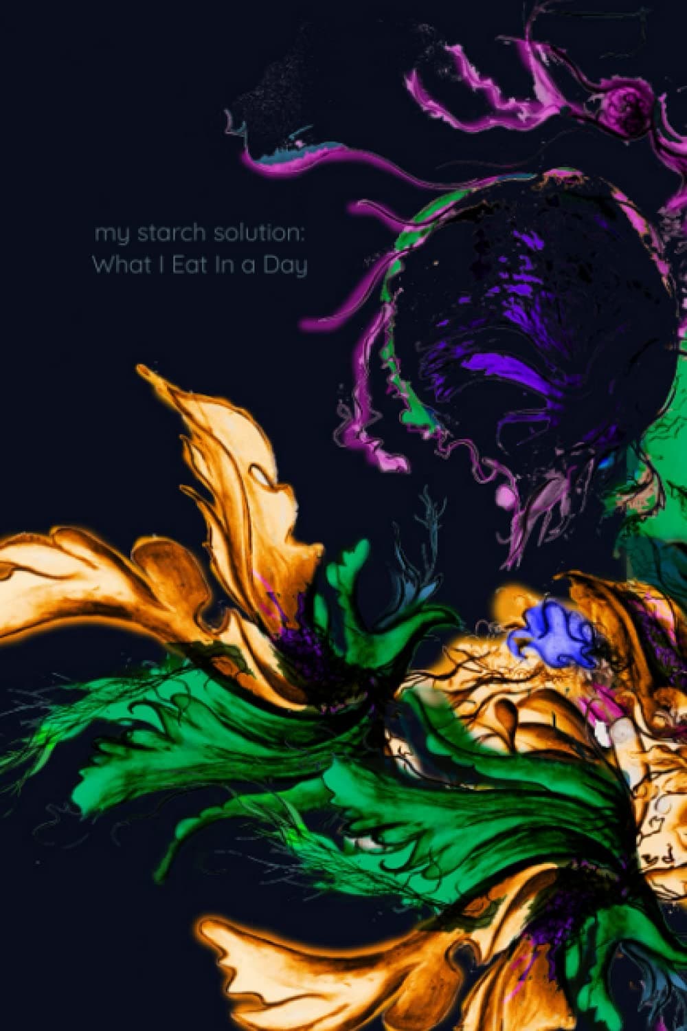 my starch solution: What I Eat In A Day: A 60 Page Journal to capture your eating habits whie following Dr. John McDougall's Weight Loss Program! 6x9 in (Abstract Cover no. 1)