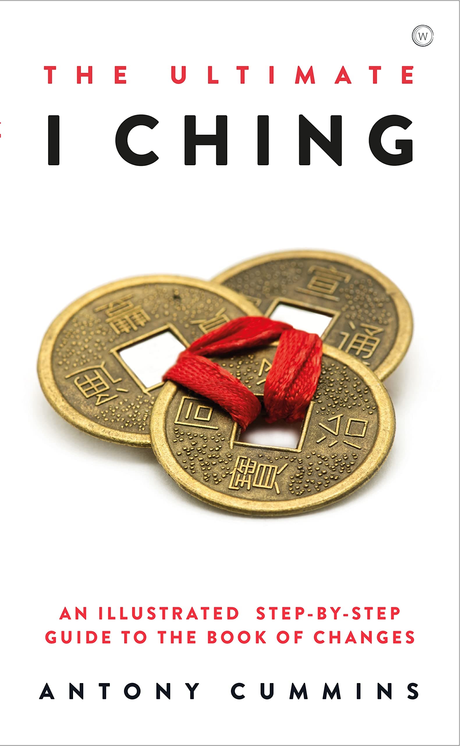 The Ultimate I Ching: An Illustrated Step-by-Step Guide to the Book of Changes (for fans of Shogun)