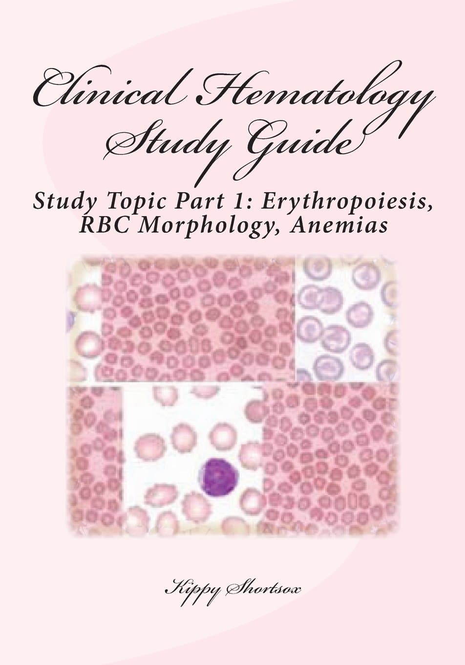Clinical Hematology Study Guide: Study Topic Part 1: Erythropoiesis, RBC Morphology, Anemias (Clinical Hematology Study Topics for the MLT Student) Paperback – May 23, 2013