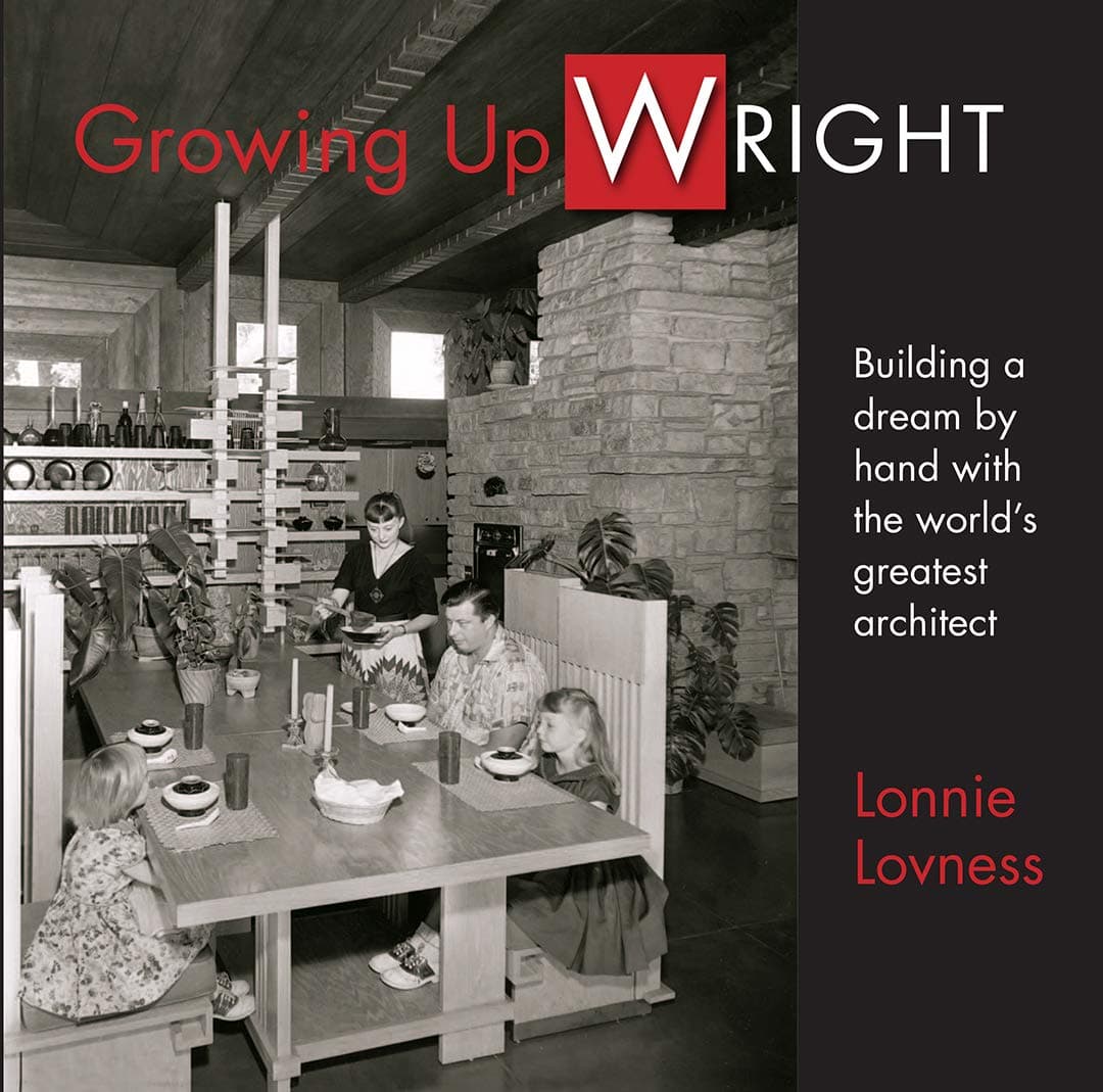 Growing Up Wright, Building a Dream by hand with the World's Greatest Architect