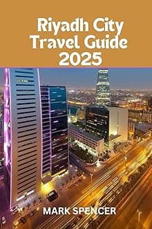 Riyadh City Travel Guide 2025: Saudi Arabia’s Crown Jewel:A Traveler's Guide to Riyadh's Top Attractions Paperback – October 18, 2024