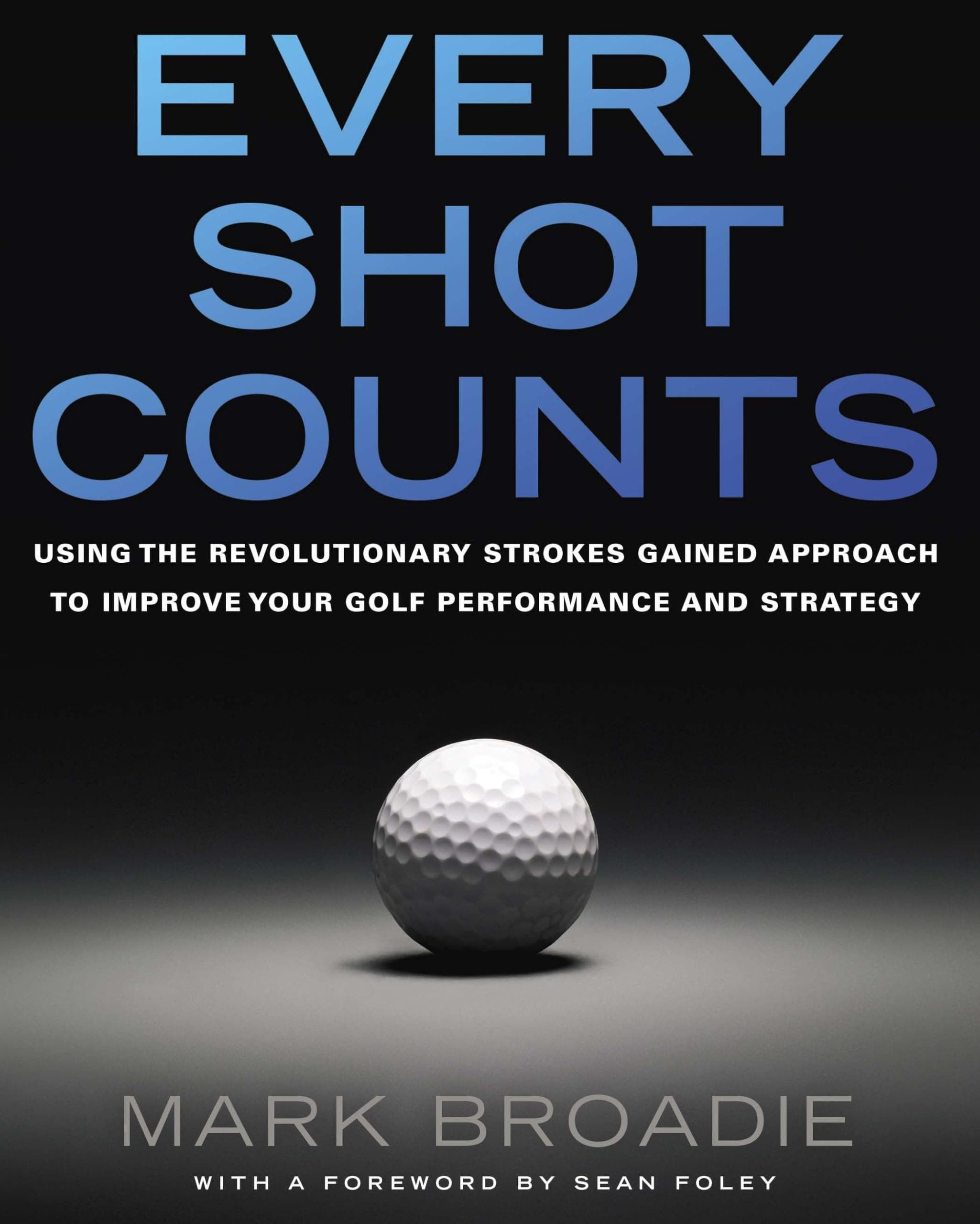 - Every Shot Counts: Using the Revolutionary Strokes Gained Approach to Improve Your Golf Performance and Strategy