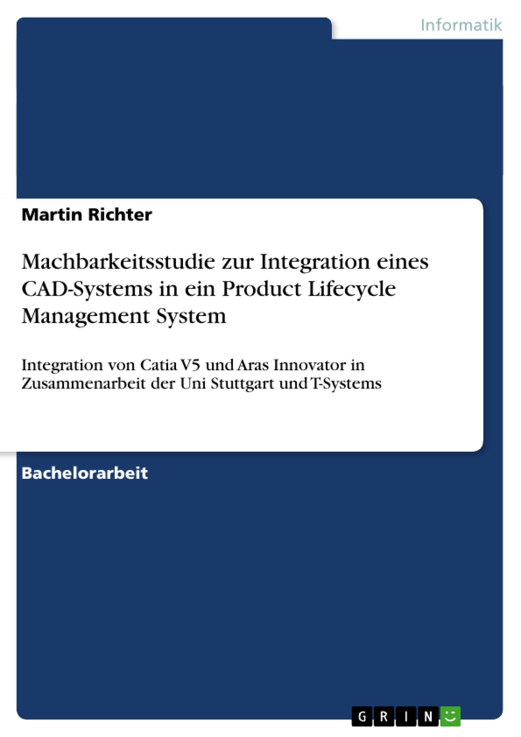 Machbarkeitsstudie zur Integration eines CAD-Systems in ein Product Lifecycle Management System: Integration von Catia V5 und Aras Innovator in Zusammenarbeit der Uni Stuttgart und T-Systems Paperback – Import, 18 June 2013