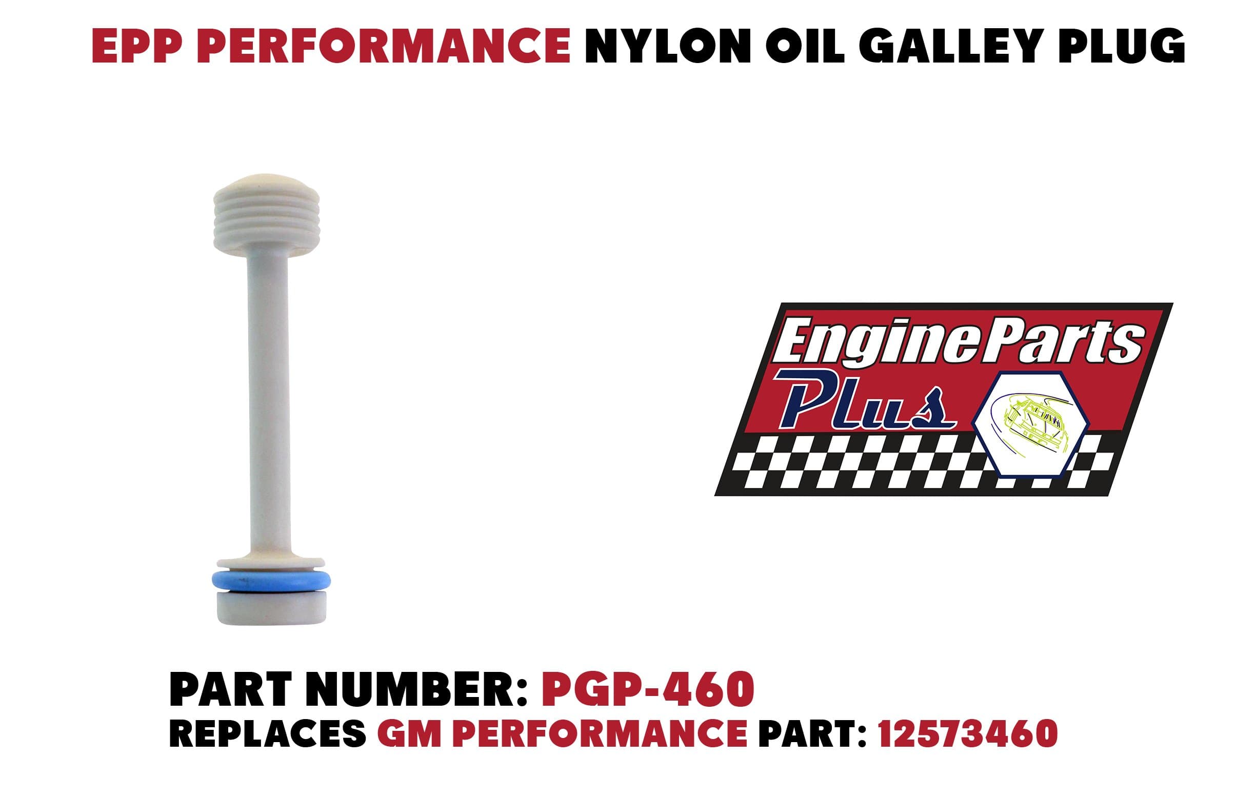 EPP PERFORMANCE NYLON OIL GALLEY PLUG PART NUMBER: PGP-460 REPLACES GM PERFORMANCE PART: 12573460
