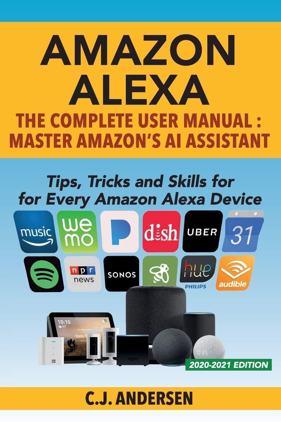 Amazon Alexa: The Complete User Manual - Tips, Tricks & Skills for Every Amazon Alexa Device