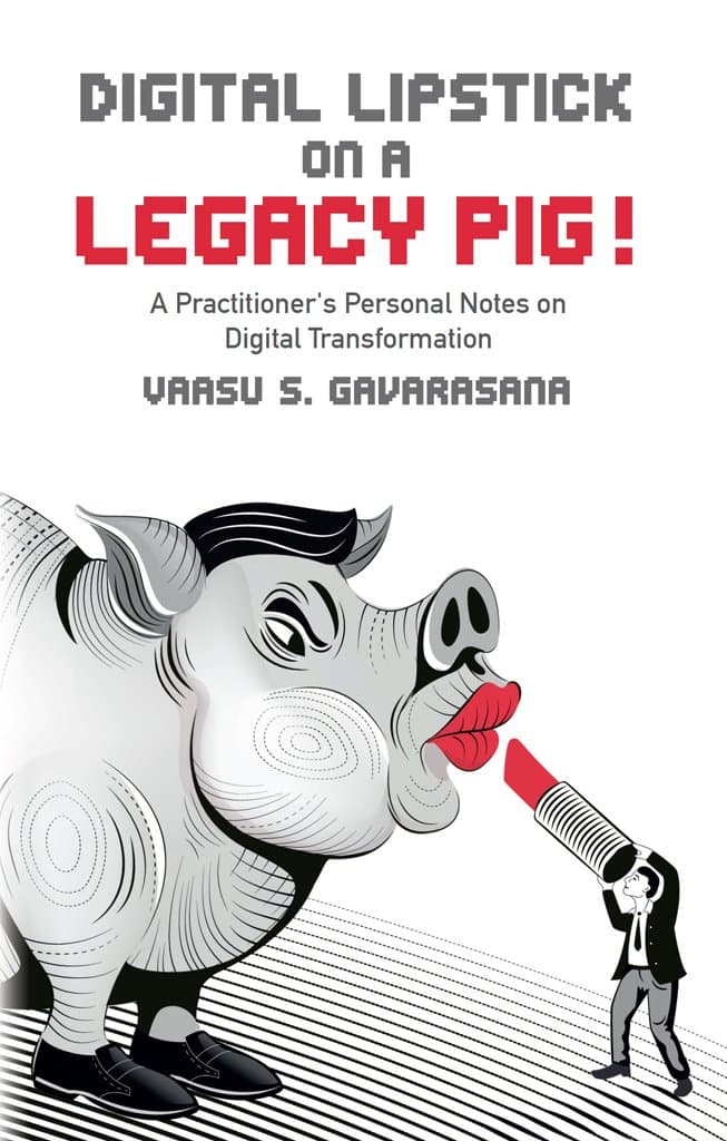 Digital Lipstick on a Legacy Pig !: A Practitioner's Personal Notes on Digital Transformation