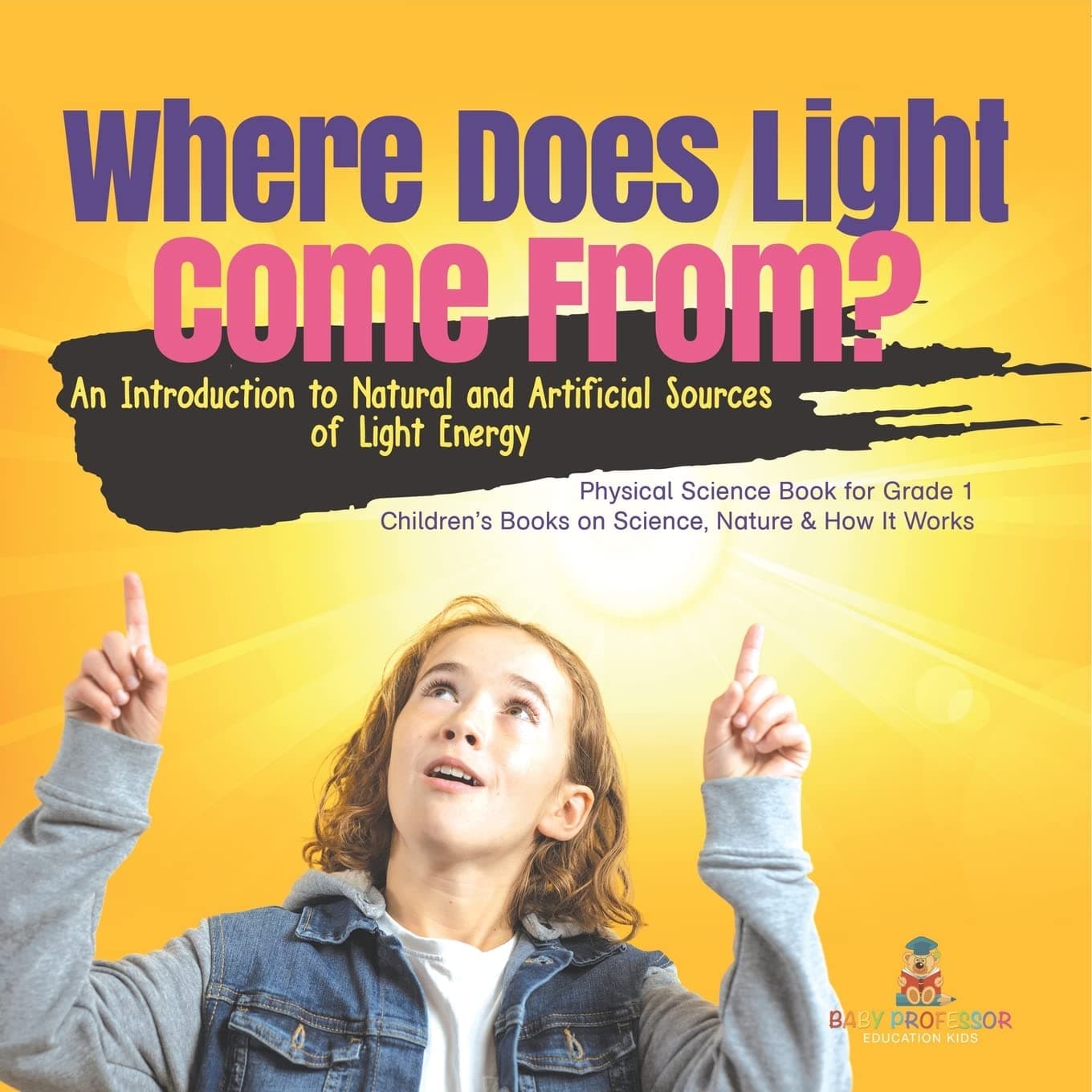 Where Does Light Come From?: An Introduction to Natural and Artificial Sources of Light Energy Physical Science Book for Grade 1 Children's Books on Science, Nature & How It Works