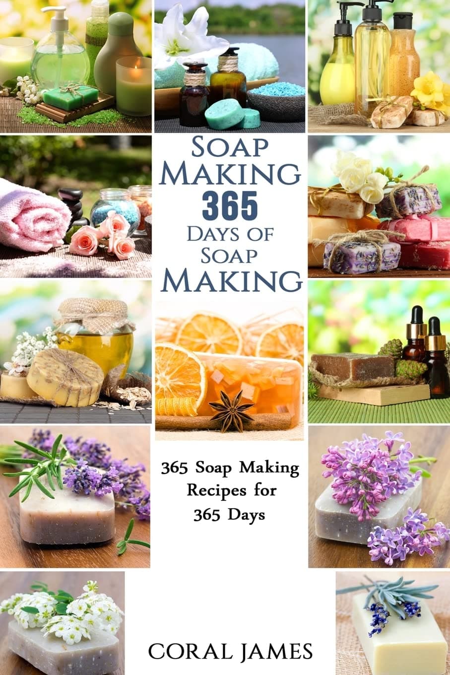 Soap Making: 365 Days of Soap Making (Soap Making, Soap Making Books, Soap Making for Beginners, Soap Making Guide, Soap Making Recipes, Soap Making Supplies): Soap Making Recipes for 365 Days