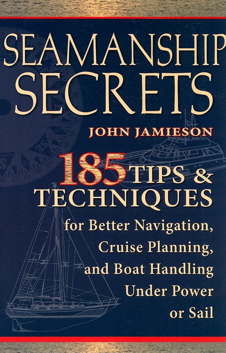 Seamanship Secrets: 185 Tips & Techniques for Better Navigation, Cruise Planning, and Boat Handling Under Power or Sail
