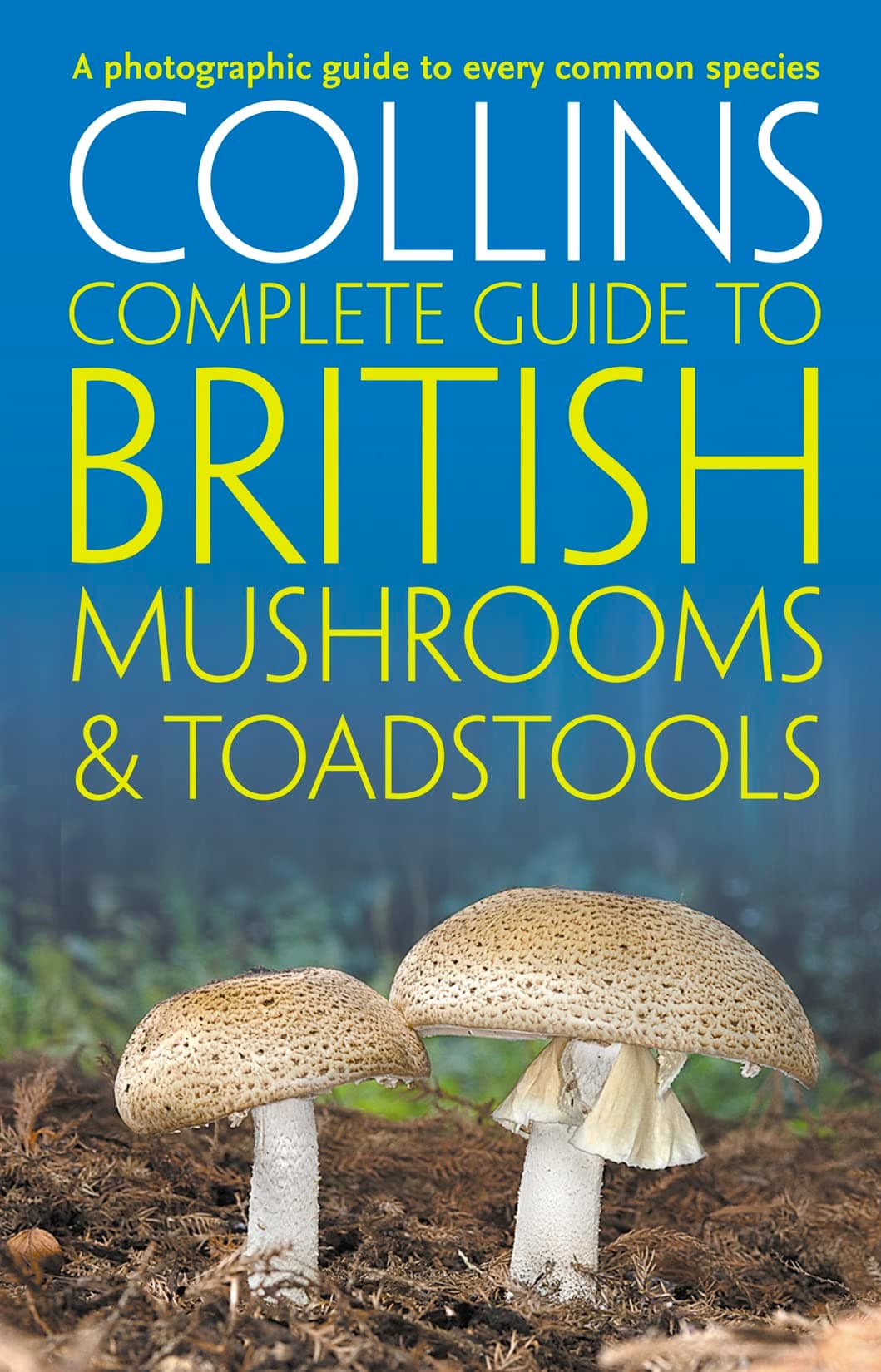 Collins Complete British Mushrooms and Toadstools: The essential photograph guide to Britain’s fungi