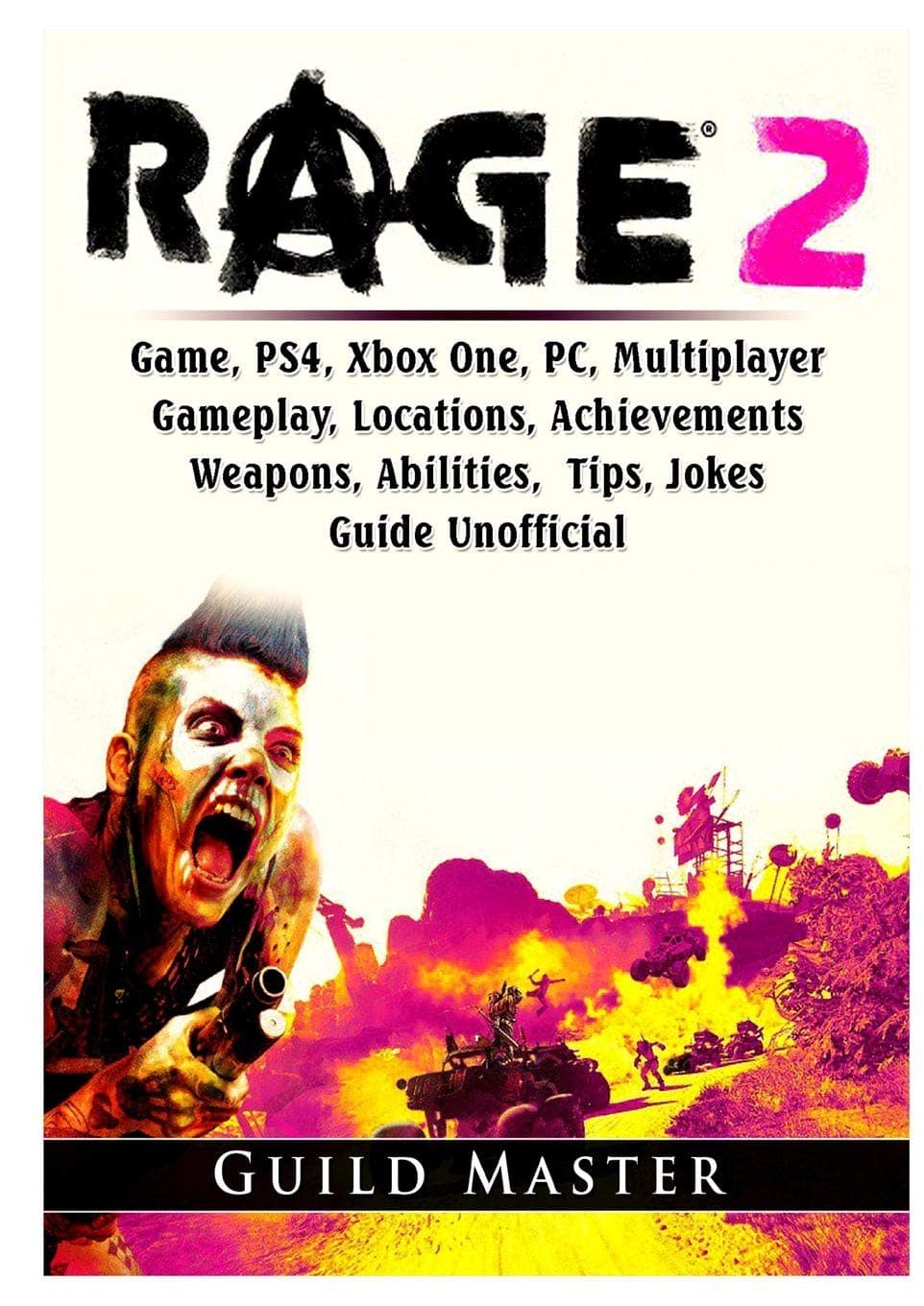 Rage 2 Game, PS4, Xbox One, PC, Multiplayer, Gameplay, Locations, Achievements, Weapons, Abilities, Tips, Jokes, Guide Unofficial