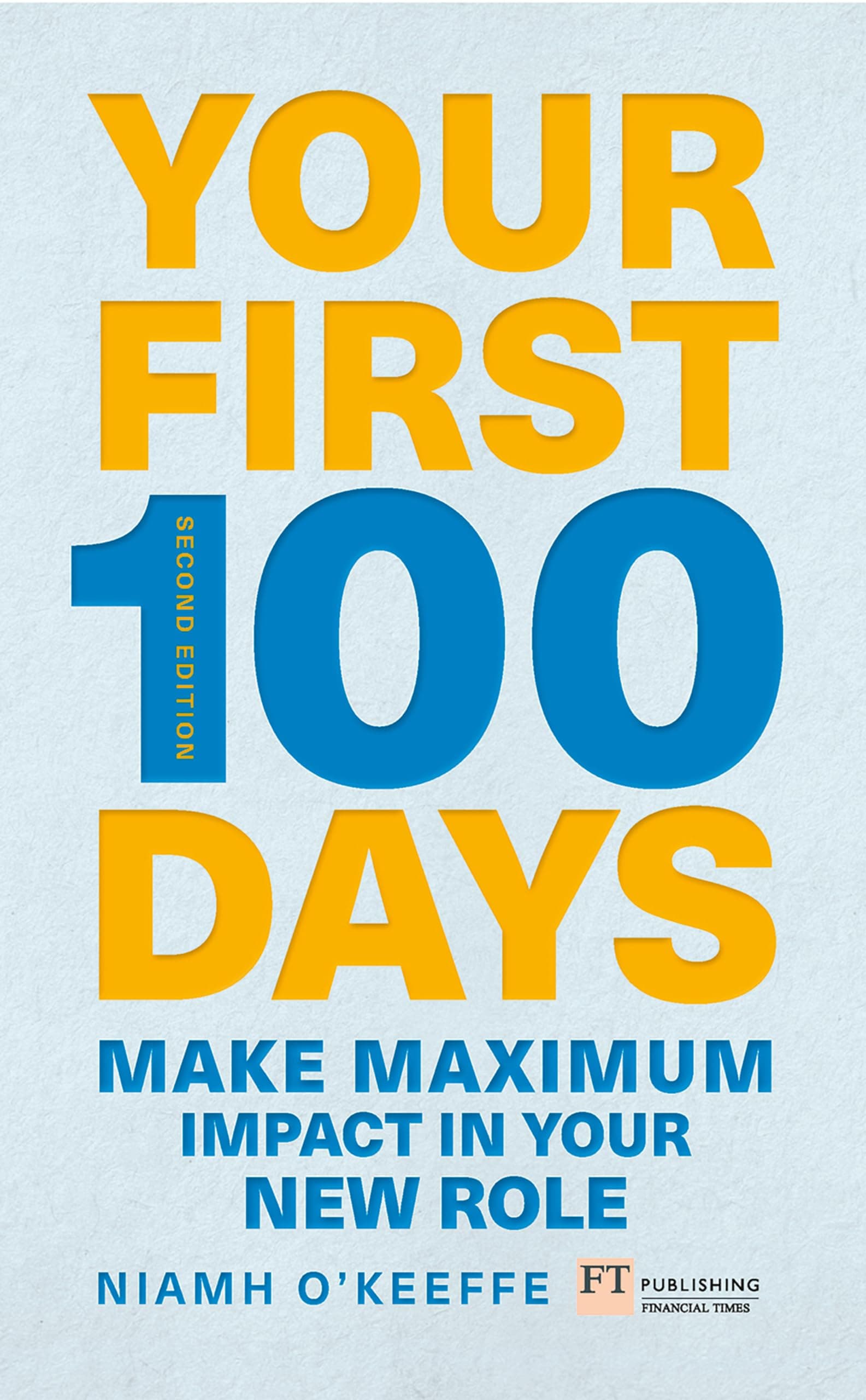 FT Publishing Your First 100 Days: Make maximum impact in your new role [Updated and Expanded]