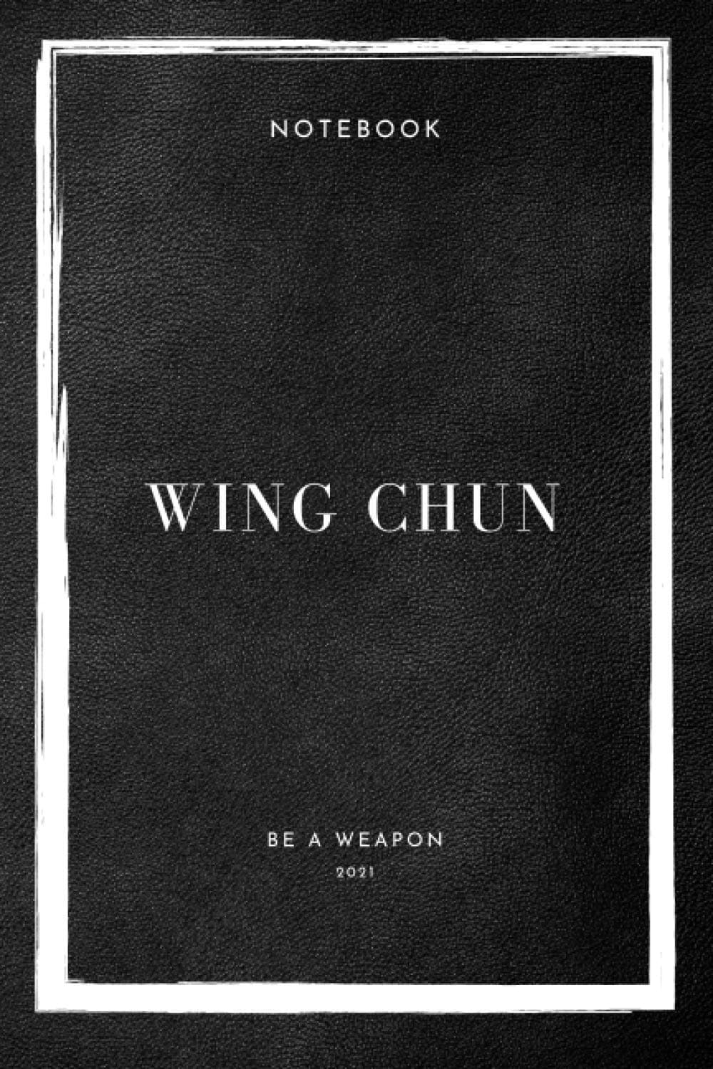 Notebook Wing Chun Be A Weapon 2021 (Wing Chun Notebooks)