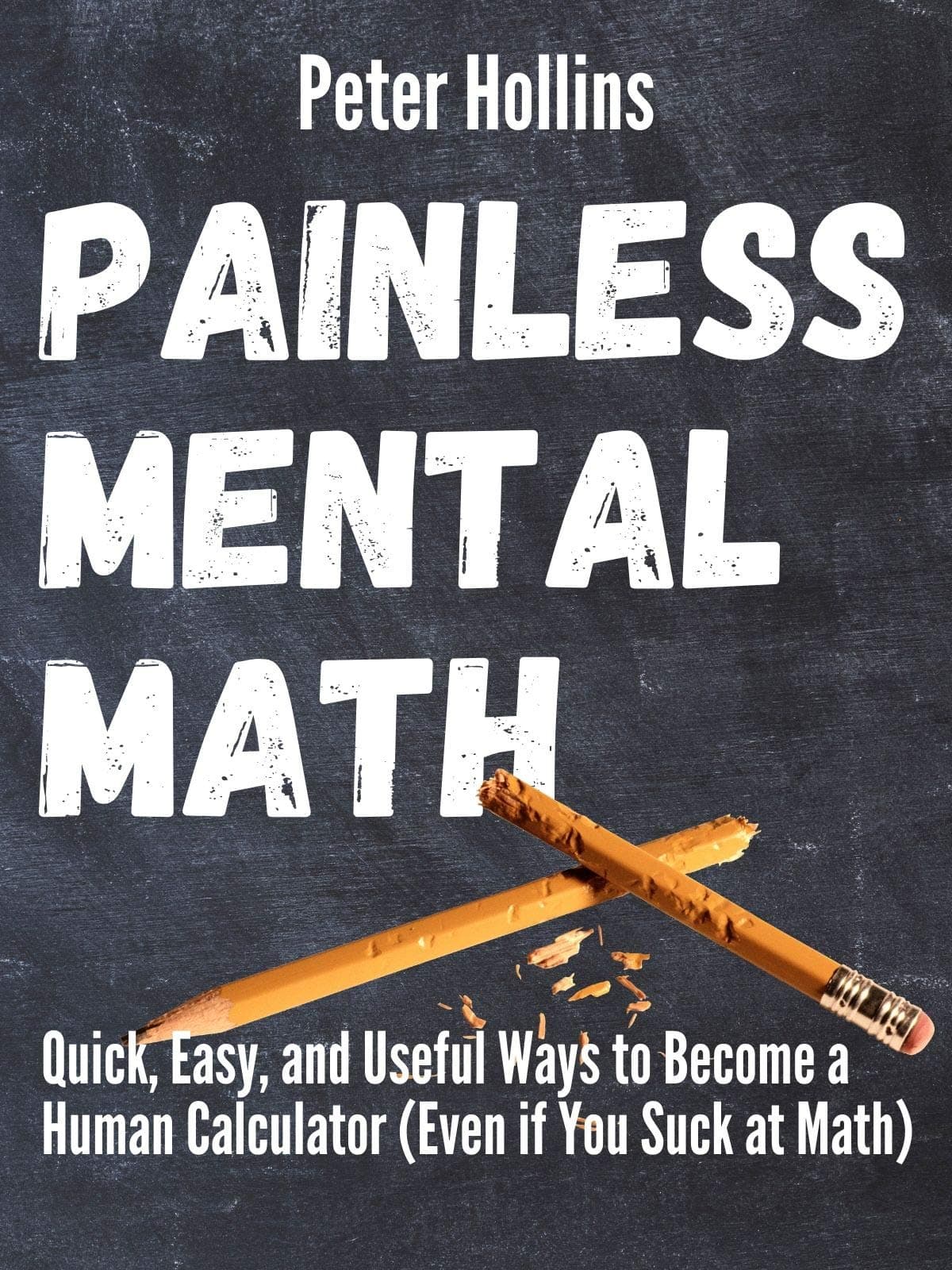 Painless Mental Math: Quick, Easy, and Useful Ways to Become a Human Calculator (Even if You Suck at Math) (Learning how to Learn Book 9)