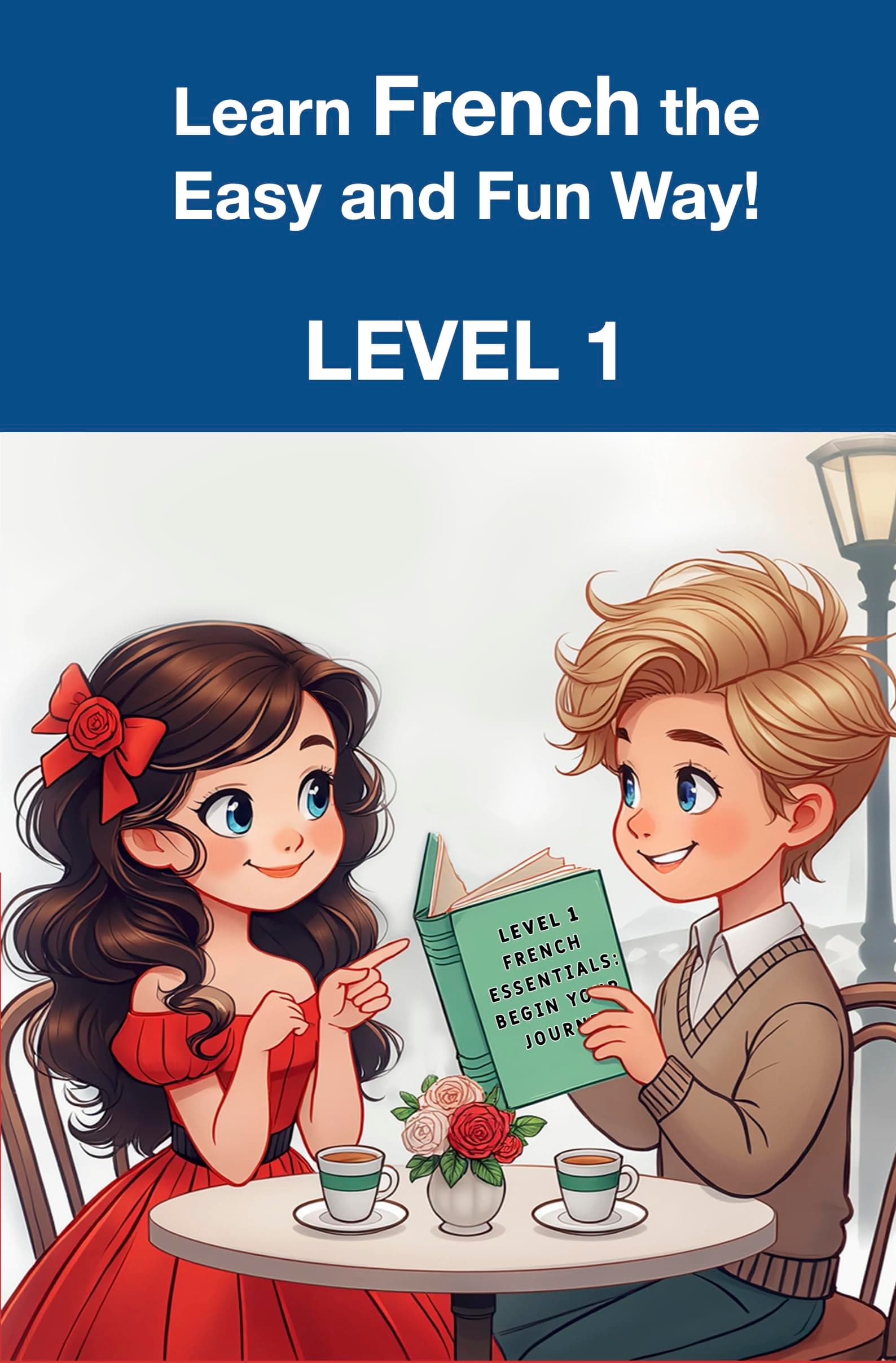 Learn French the Easy and Fun Way! | Level 1 | Beginner’s Guide : Master French Easily with Fun Lessons, Engaging Stories, and Everyday Phrases for All Ages!
