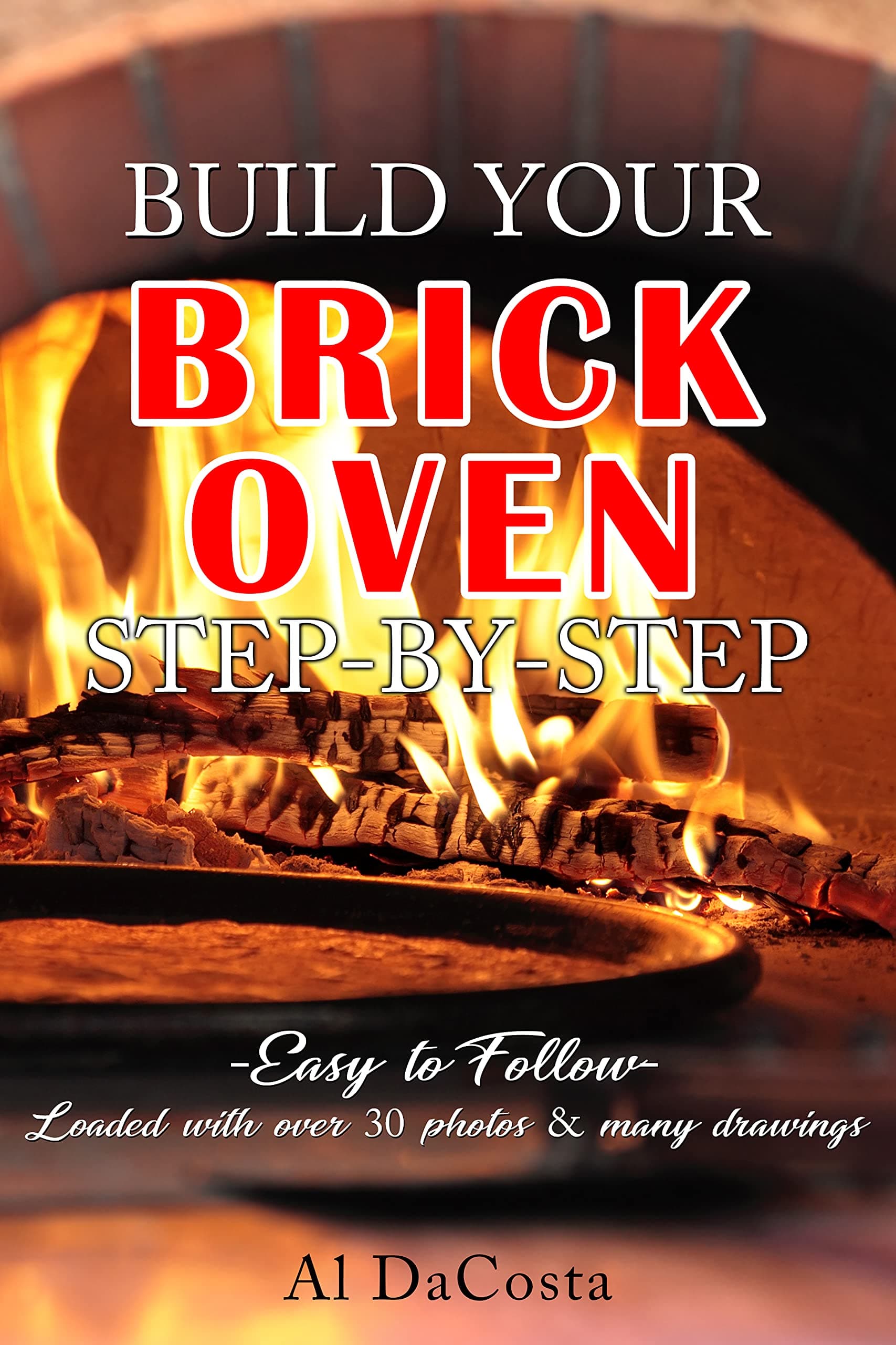 BUILD YOUR BRICK OVEN step-by-step: Effortlessly Build a Brick Oven that will Add Value to Your Property and Lifestyle. (How-To)