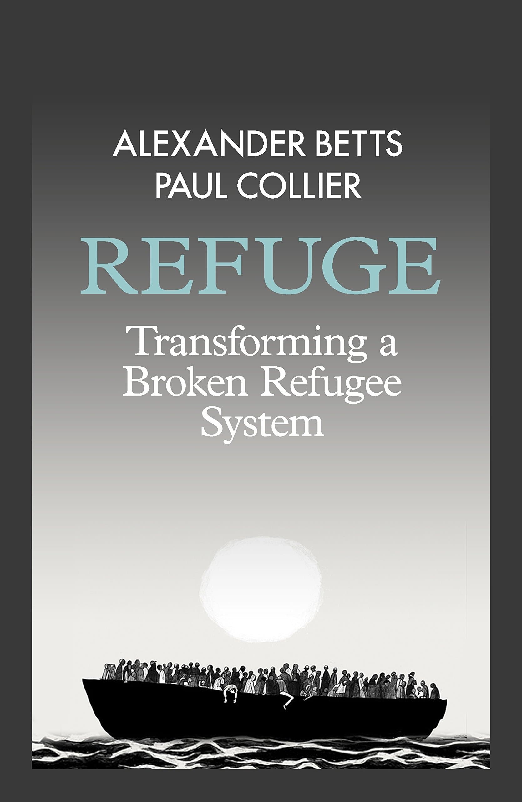 Refuge: Transforming a Broken Refugee System Hardcover – 30 Mar. 2017
