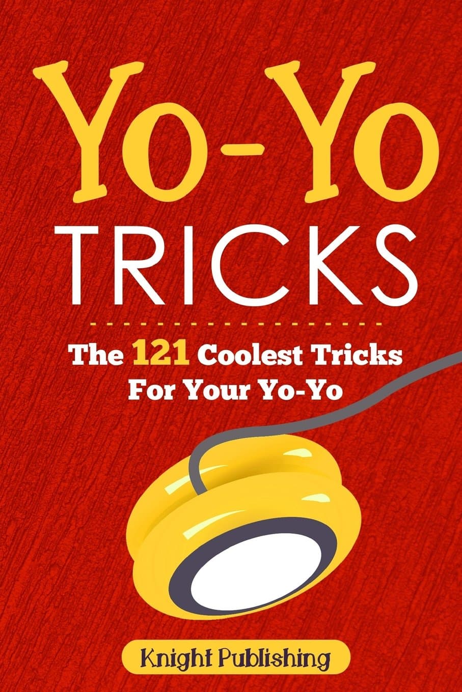 Yo-Yo Tricks: The 121 Coolest Tricks For Your Yo-Yo