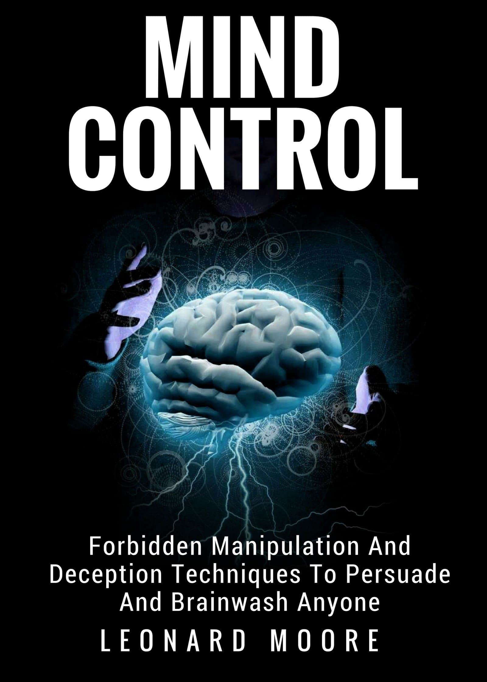 Mind Control: Forbidden Manipulation And Deception Techniques To Persuade And Brainwash Anyone
