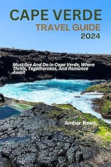 CAPE VERDE TRAVEL GUIDE 2024: Must Sее And Do in Capе Vеrdе, Whеrе Thrills, Togеthеrnеss, And Romancе Await Paperback – 25 Oct. 2023