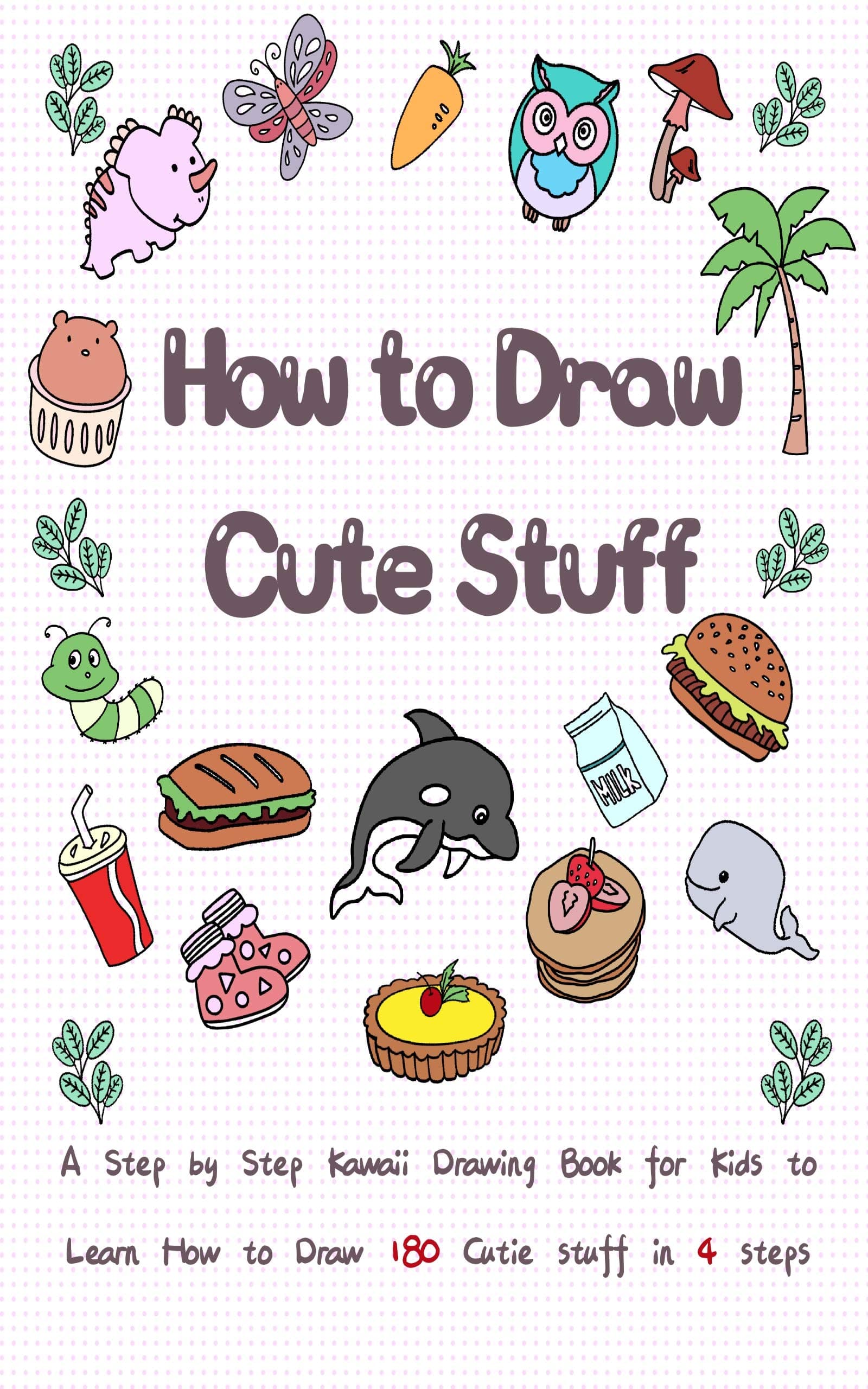 How to Draw Cute Stuff for Kids: A step by step Drawing Guide for Kids to Learn How to Draw 180 Cutie Stuff in 4 Easy Steps