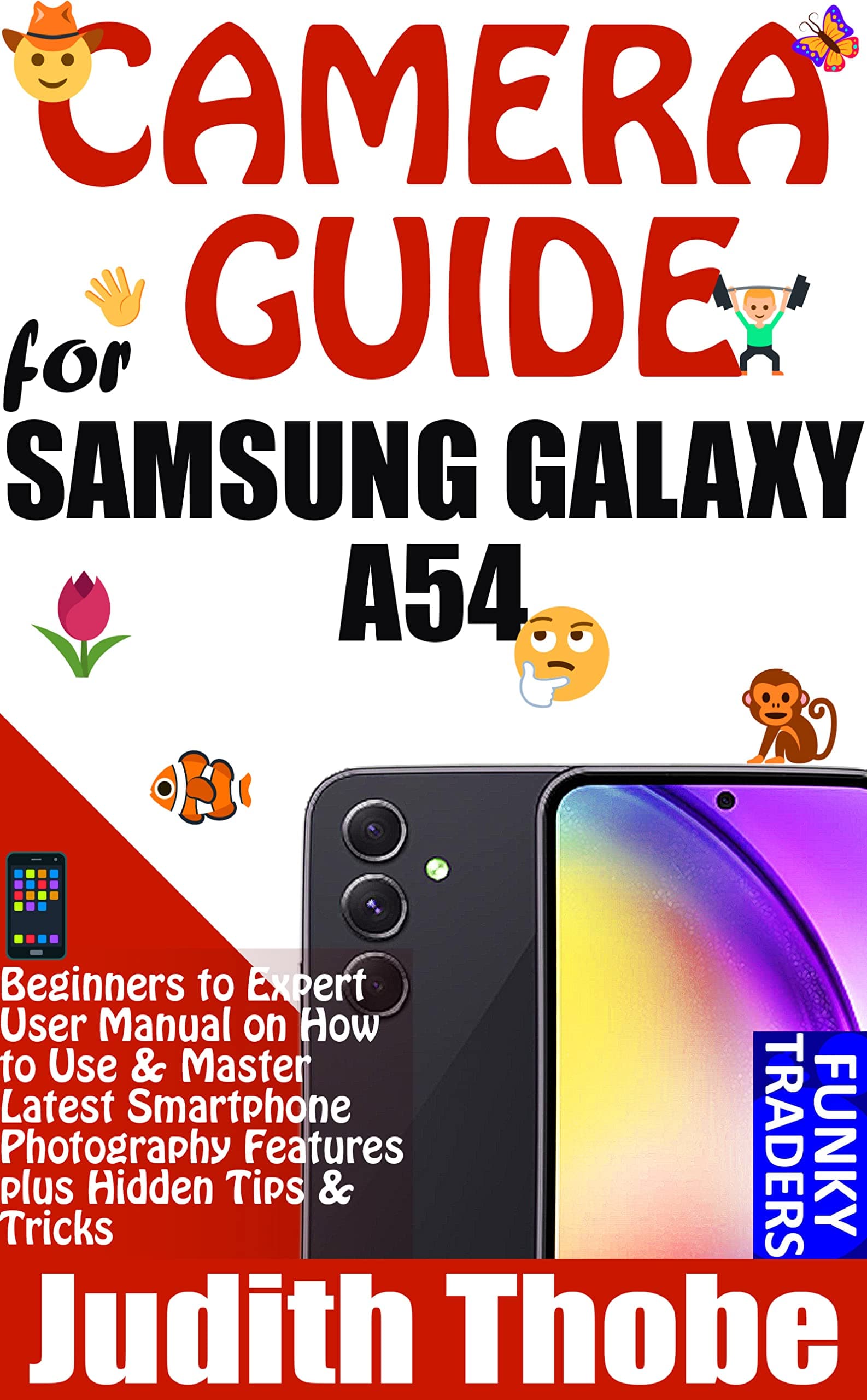 CAMERA GUIDE for SAMSUNG GALAXY A54: Beginners to Expert User Manual on How to Use & Master Latest Smartphone Photography Features plus Hidden Tips & Tricks (Samsung by Funky Traders)