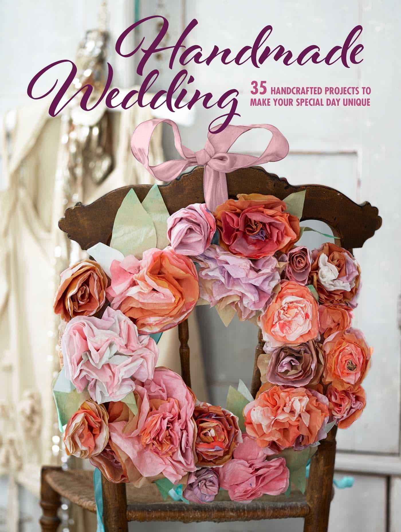 Handmade Wedding: 35 handcrafted projects to make your special day unique