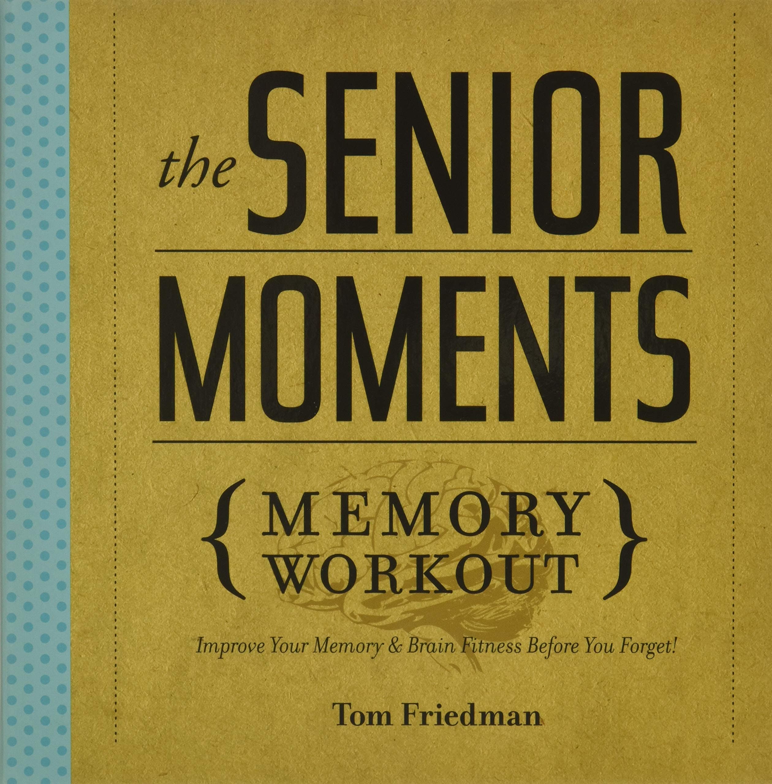 The Senior Moments Memory Workout: Improve Your Memory & Brain Fitness Before You Forget! Paperback – May 4, 2010