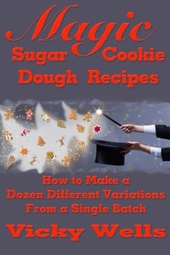 Magic Sugar Cookie Dough Recipes: How to Make a Dozen Different Variations from a Single Batch (Victoria House Bakery Secrets Book 2)