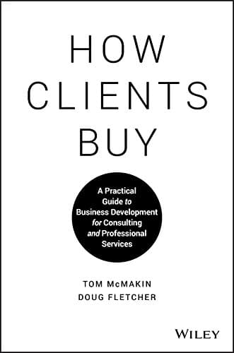 How Clients Buy: A Practical Guide to Business Development for Consulting and Professional Services Kindle Edition