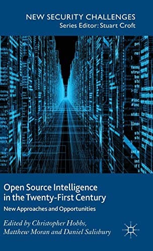 Open Source Intelligence in the Twenty-First Century: New Approaches and Opportunities (New Security Challenges)