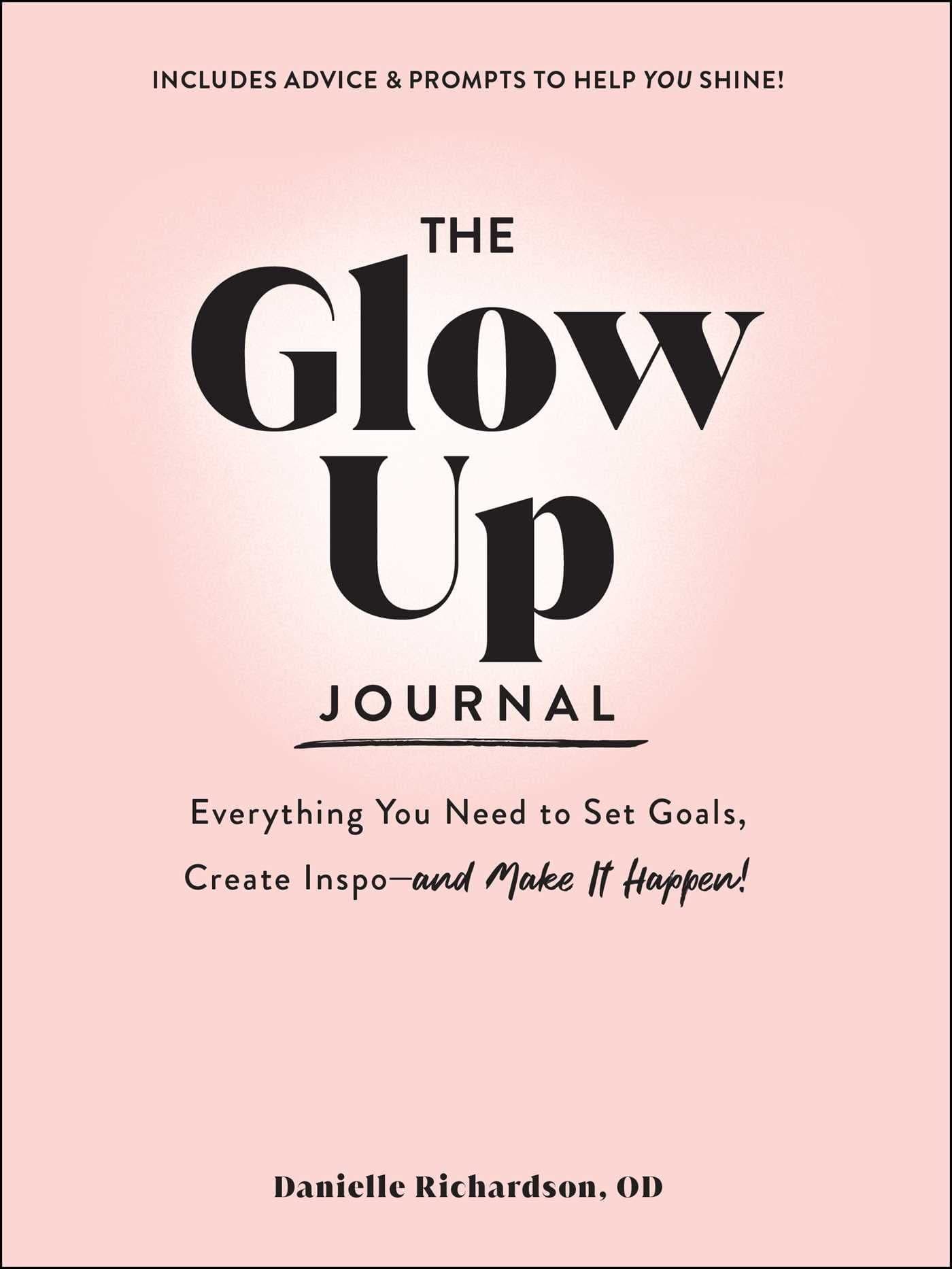 Glow Up Journal: Everything You Need to Set Goals, Create Inspo-and Make It Happen!