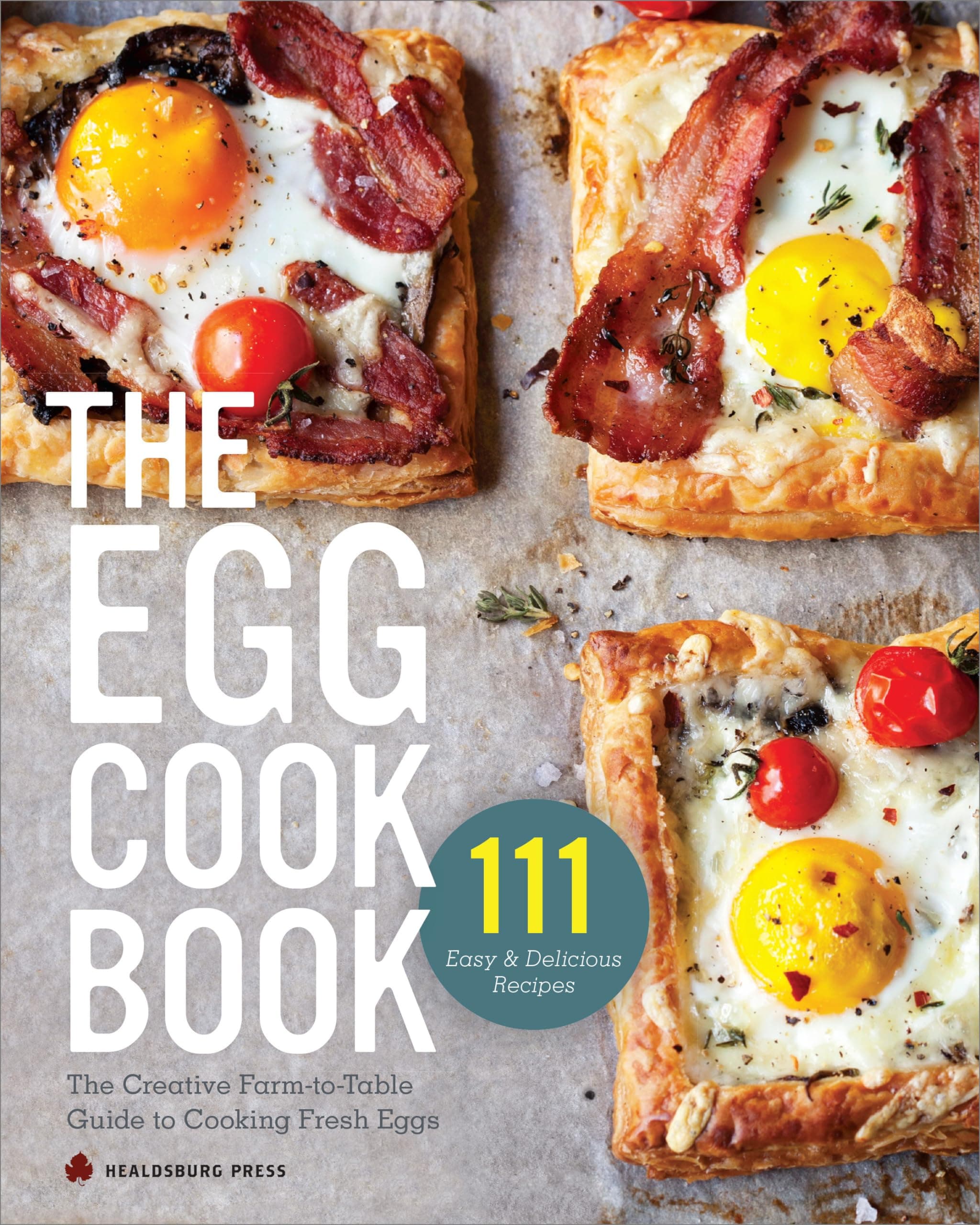 The Egg Cookbook: The Creative Farm-to-Table Guide to Cooking Fresh Eggs